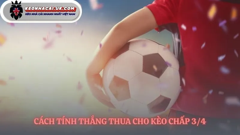 Luật chơi quyết định thắng thua trong kèo chấp 3/4