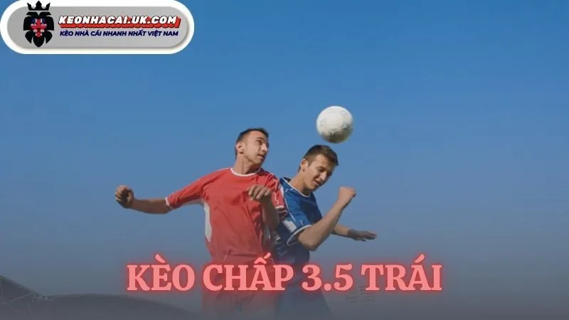 kèo chấp 3.5 trái